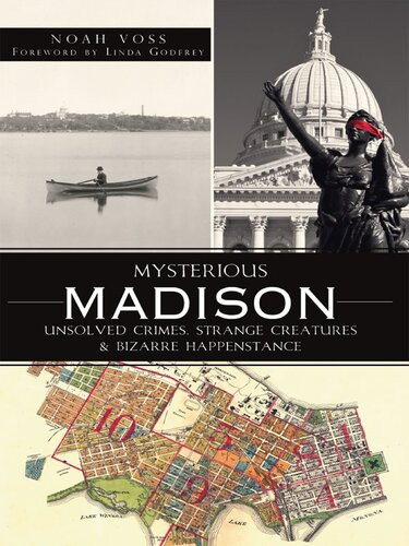 Mysterious Madison Unsolved Crimes Strange Creatures Bizarre Happenstance Noah Voss
