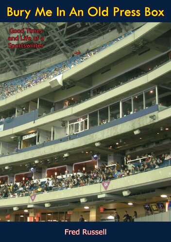 Bury Me In An Old Press Box Good Times And Life Of A Sportswriter Fred Russell