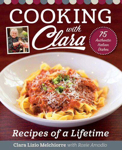 Cooking With Clara Recipes Of A Lifetime Clara Lizio Melchiorre