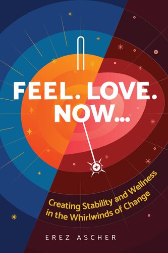 Feel Love Now Creating Stability And Wellness In The Whirlwinds Of Change Erez Ascher