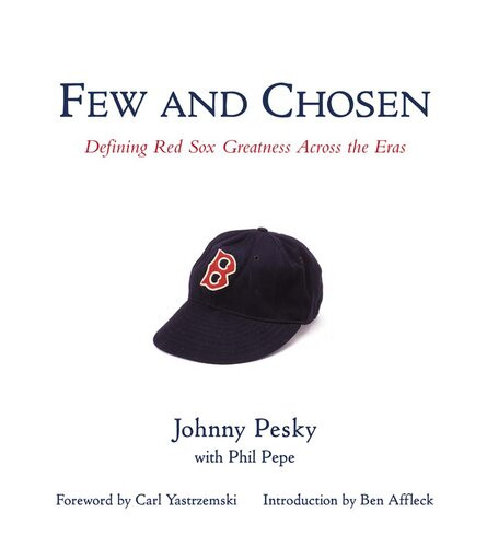 Few And Chosen Red Sox Defining Red Sox Greatness Across The Eras Johnny Pesky Phil Pepe