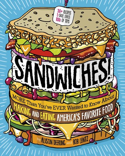 Sandwiches More Than Youve Ever Wanted To Know About Making And Eating Americas Favorite Food Alison Deering