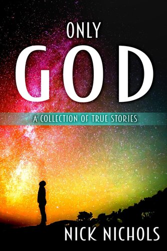 Only God A Collection Of True Stories Nick Nichols