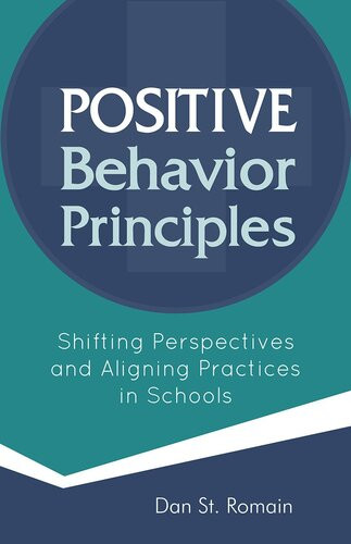 Positive Behavior Principles Shifting Perspectives And Aligning Practices In Schools Dan St Romain