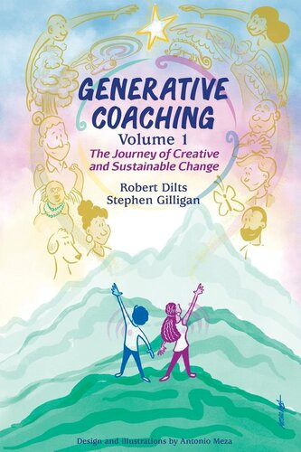 Generative Coaching Volume 1 The Journey Of Creative And Sustainable Change Robert B Dilts Stephen Gilligan