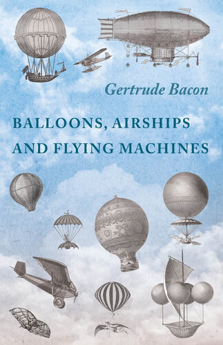 Balloons Airships And Flying Machines Gertrude Bacon