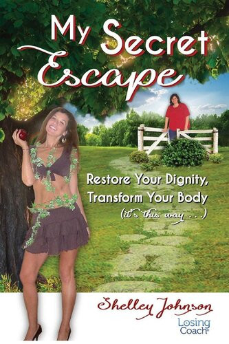 My Secret Escape Restore Your Dignity Transform Your Body Its This Way Shelley Johnson