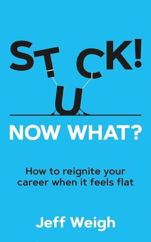 Stuck Now What How To Reignite Your Career When It Feels Flat Jeff Weigh