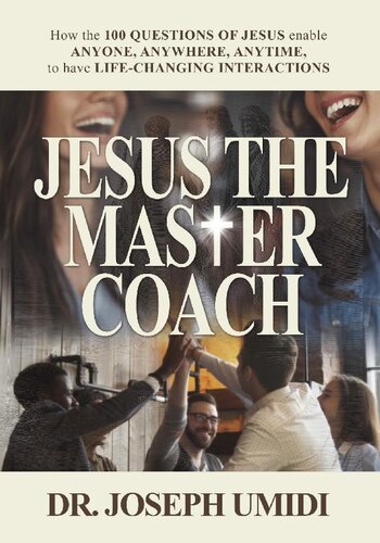Jesus The Master Coach How The 100 Questions Of Jesus Enable Anyone Anywhere Anytime To Have Lifechanging Interactions Joseph Umidi