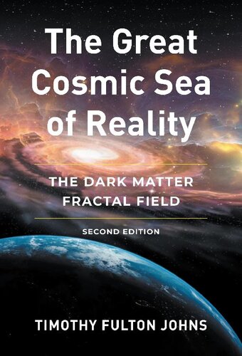 The Great Cosmic Sea Of Reality The Dark Matter Fractal Field Timothy Fulton Johns