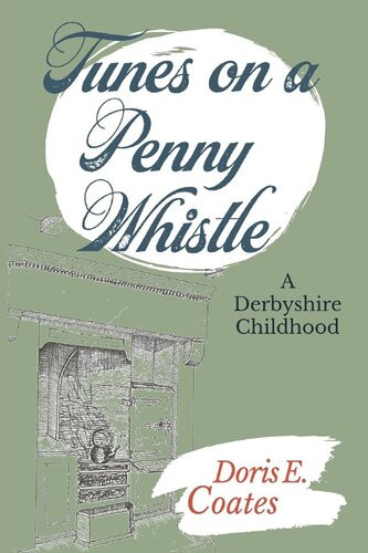 Tunes On A Penny Whistle A Derbyshire Childhood Doris E Coates
