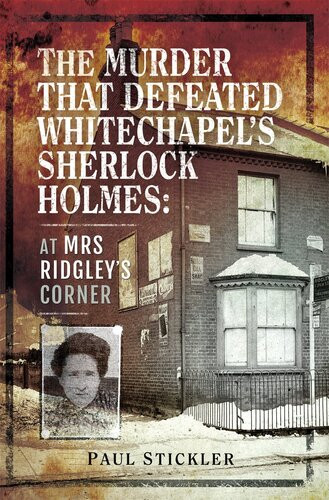 The Murder That Defeated Whitechapels Sherlock Holmes At Mrs Ridgleys Corner Paul Stickler