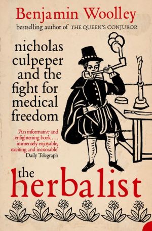 The Herbalist Nicholas Culpeper And The Fight For Medical Freedom Benjamin Woolley