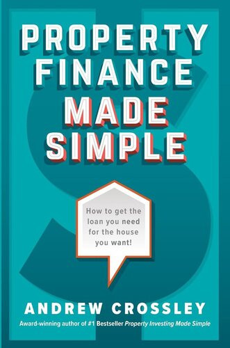 Property Finance Made Simple How To Get The Loan You Need For The House You Want Andrew Crossley
