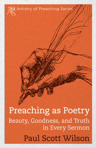 Preaching As Poetry Beauty Goodness And Truth In Every Sermon Paul Scott Wilson
