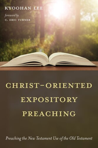 Christoriented Expository Preaching Preaching The New Testament Use Of The Old Testament Kyoohan Lee