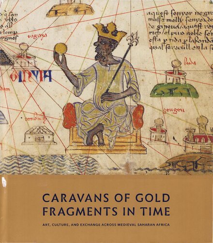 Caravans Of Gold Fragments In Time Art Culture And Exchange Across Medieval Saharan Africa Illustrated Kathleen Bickford Berzock