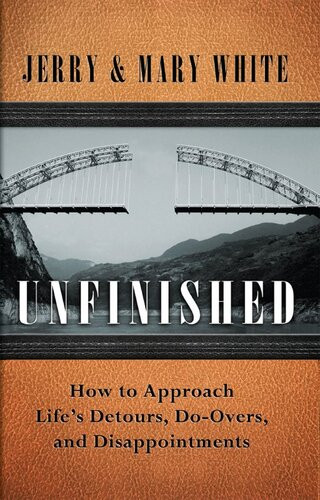 Unfinished How To Approach Lifes Detours Doovers And Disappointments Jerry White Mary White