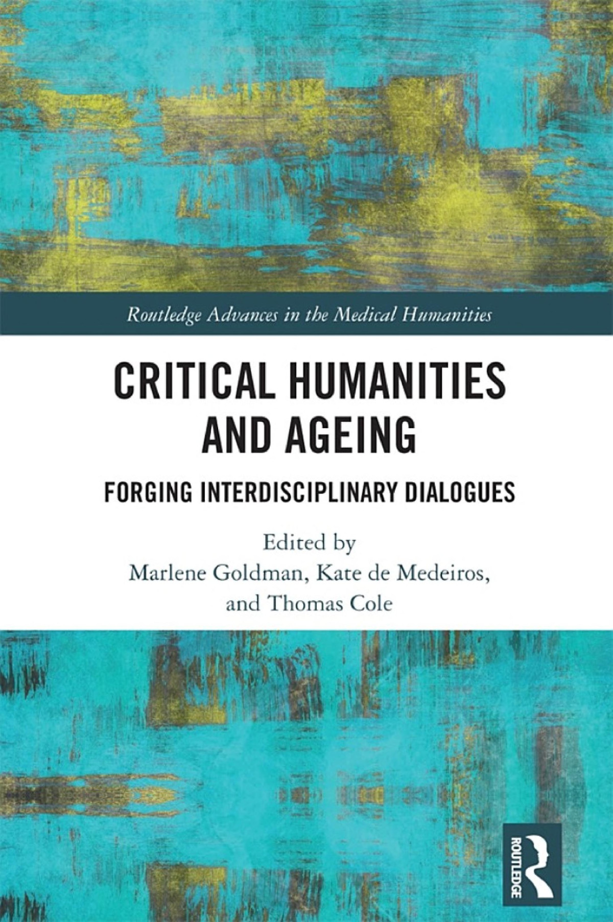 Critical Humanities And Ageing Forging Interdisciplinary Dialogues Marlene Goldman Kate De Medeiros Thomas Cole