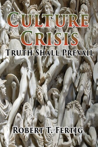 Culture Crisis Truth Shall Prevail Robert T Fertig