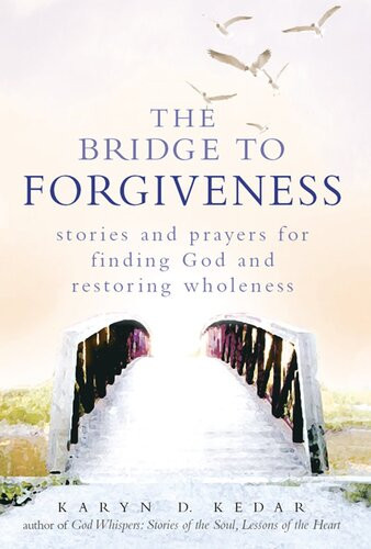 The Bridge To Forgiveness Stories And Prayers For Finding God And Restoring Wholeness Karyn D Kedar