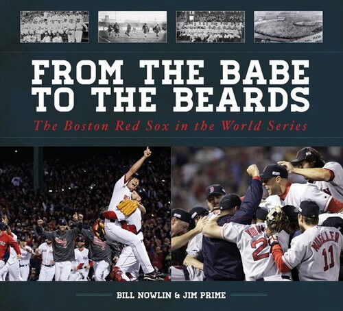 From The Babe To The Beards The Boston Red Sox In The World Series Bill Nowlin Jim Prime