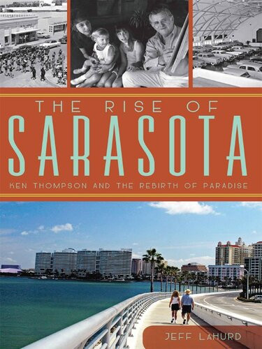 The Rise Of Sarasota Ken Thompson And The Rebirth Of Paradise Jeff Lahurd