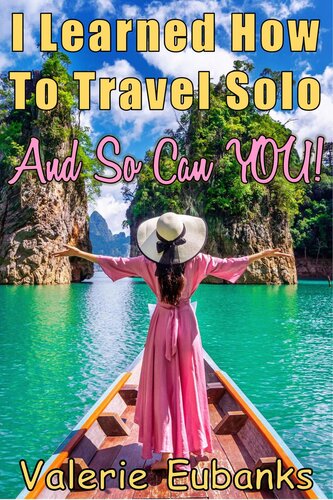 I Learned How To Travel Solo And So Can You Valerie Eubanks