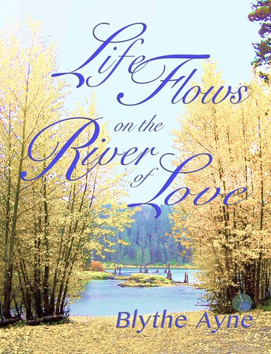 Life Flows On The River Of Love Blythe Ayne