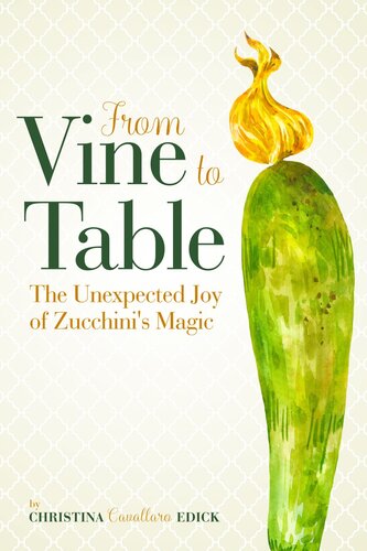 From Vine To Table The Unexpected Joy Of Zucchinis Magic Christina Cavallaro Edick