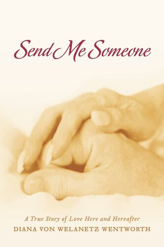 Send Me Someone A True Story Of Love Here And Hereafter Diana Von Welanetz Wentworth