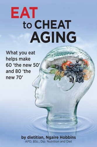 Eat To Cheat Aging What You Eat Helps Make 60 The New 50 And 80 The New 70 Ngaire A Hobbins