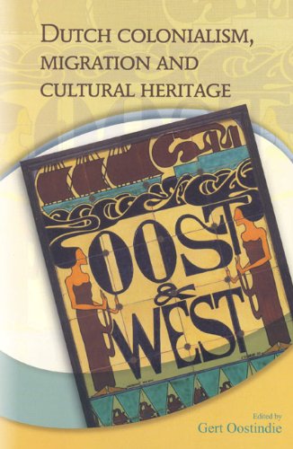 Dutch Colonialism Migration And Cultural Heritage Gert Oostindie
