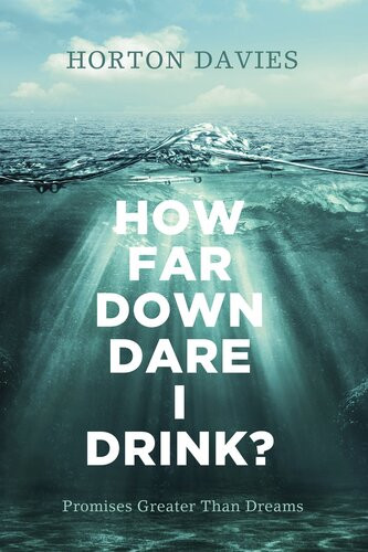 How Far Down Dare I Drink Promises Greater Than Dreams Horton Davies