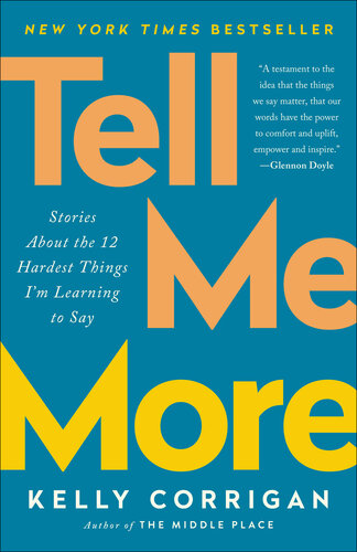 Tell Me More Stories About The 12 Hardest Things Im Learning To Say Kelly Corrigan