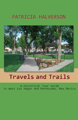 Travels And Trails A Historical Tour Guide To West Las Vegas And Montezuma New Mexico Patricia Halverson