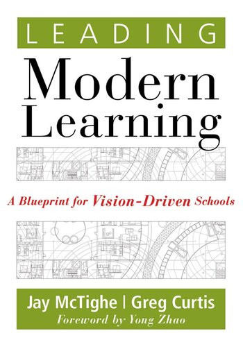 Leading Modern Learning A Blueprint For Visiondriven Schools Jay Mctighe Greg Curtis