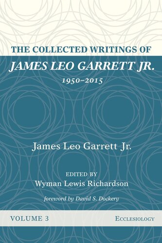 The Collected Writings Of James Leo Garrett Jr 19502015 Volume Three Ecclesiology James Leo Garrett