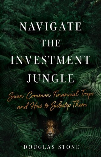 Navigate The Investment Jungle Seven Common Financial Traps And How To Sidestep Them Douglas Stone