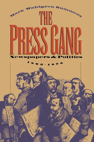 The Press Gang Newspapers And Politics 18651878 Mark Wahlgren Summers