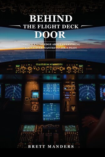 Behind The Flight Deck Door Insider Knowledge About Everything Youve Ever Wanted To Ask A Pilot Brett Manders