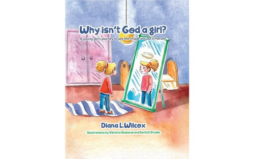 Why Isnt God A Girl A Young Girls Journey To See The Image Of God In Herself Rev Diana Wilcox