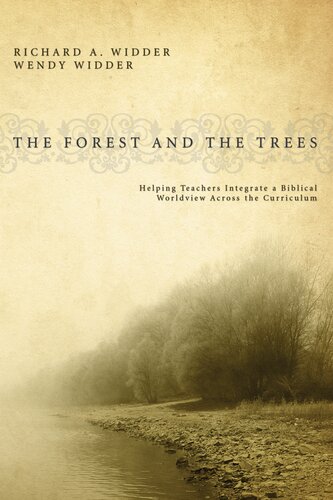 The Forest And The Trees Helping Teachers Integrate A Biblical Worldview Across The Curriculum Richard A Widder Wendy Widder