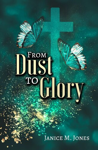 From Dust To Glory Janice M Jones