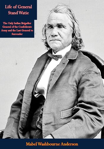 Life Of General Stand Watie The Only Indian Brigadier General Of The Confederate Army And The Last General To Surrender Mabel Washbourne Anderson