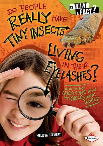 Do People Really Have Tiny Insects Living In Their Eyelashes And Other Questions About The Microscopic World Readalong Ebook Melissa Stewart