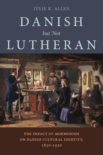Danish But Not Lutheran The Impact Of Mormonism On Danish Cultural Identity 18501920 Julie K Allen