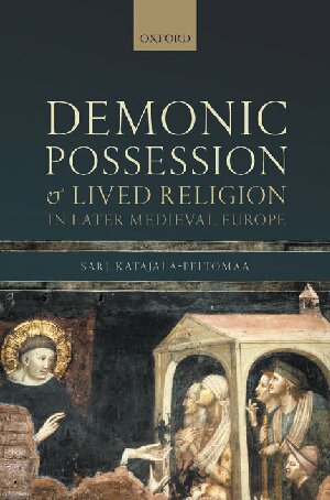 Demonic Possession And Lived Religion In Later Medieval Europe Sari Katajalapeltomaa