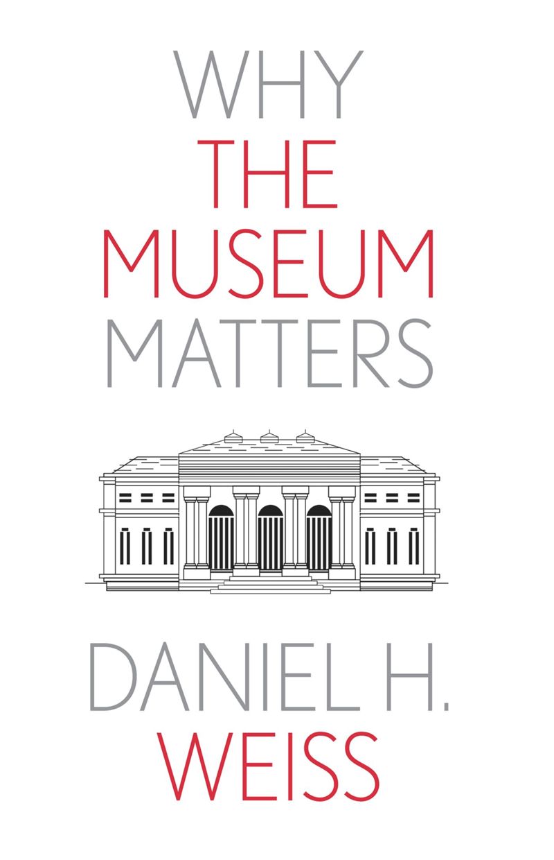 Why The Museum Matters Daniel H Weiss