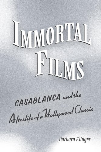 Immortal Films Casablanca And The Afterlife Of A Hollywood Classic Barbara Klinger